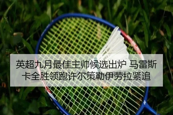 英超九月最佳主帅候选出炉 马雷斯卡全胜领跑许尔策勒伊劳拉紧追（yaxin）