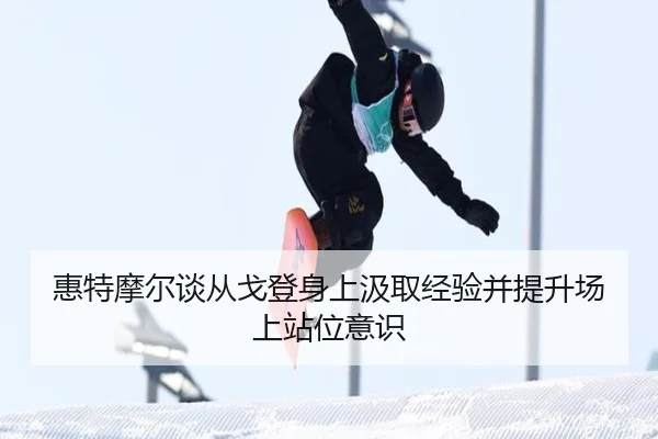惠特摩尔谈从戈登身上汲取经验并提升场上站位意识（yaxin）